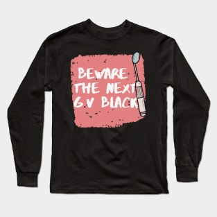 "Beware the next Gv black" Design for dentists Long Sleeve T-Shirt